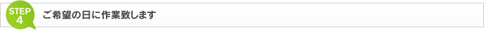 ご希望の日に作業致します